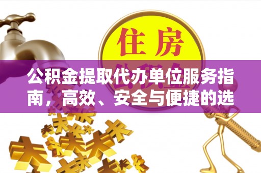 沧县公积金提取代办单位服务指南，高效、安全与便捷的选择