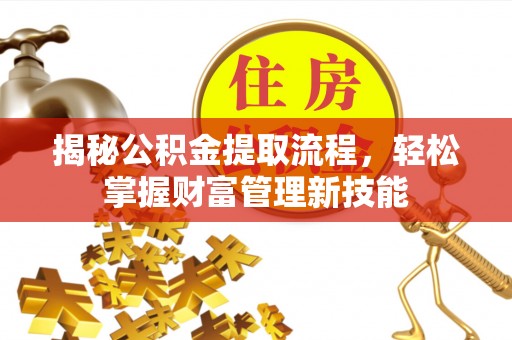 沧县揭秘公积金提取流程，轻松掌握财富管理新技能