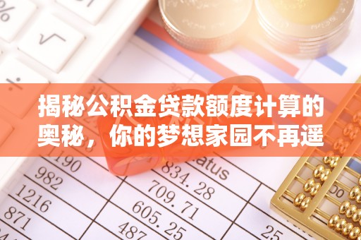 沧县揭秘公积金贷款额度计算的奥秘，你的梦想家园不再遥不可及
