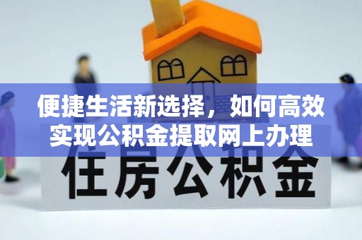 沧县便捷生活新选择，如何高效实现公积金提取网上办理