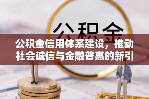 沧县公积金信用体系建设，推动社会诚信与金融普惠的新引擎