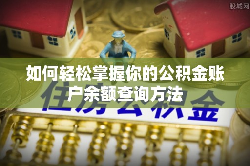 沧县如何轻松掌握你的公积金账户余额查询方法