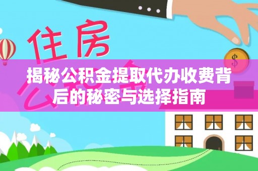 沧县揭秘公积金提取代办收费背后的秘密与选择指南