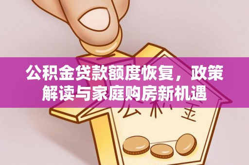 沧县公积金贷款额度恢复，政策解读与家庭购房新机遇