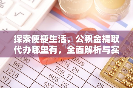 沧县探索便捷生活，公积金提取代办哪里有，全面解析与实用指南