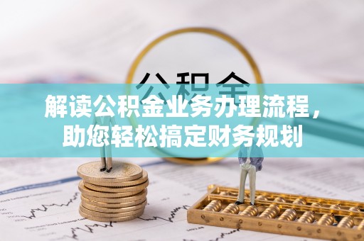 沧县解读公积金业务办理流程，助您轻松搞定财务规划