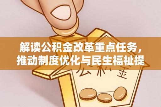 沧县解读公积金改革重点任务，推动制度优化与民生福祉提升