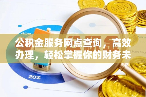 沧县公积金服务网点查询，高效办理，轻松掌握你的财务未来