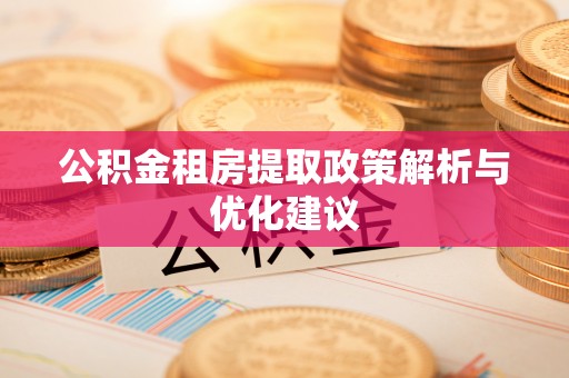 沧县公积金租房提取政策解析与优化建议