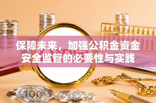 沧县保障未来，加强公积金资金安全监管的必要性与实践