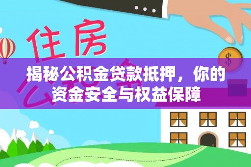 沧县揭秘公积金贷款抵押，你的资金安全与权益保障