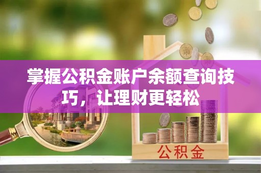 沧县掌握公积金账户余额查询技巧，让理财更轻松