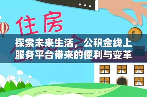 沧县探索未来生活，公积金线上服务平台带来的便利与变革