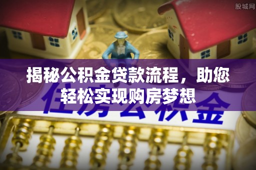 沧县揭秘公积金贷款流程，助您轻松实现购房梦想
