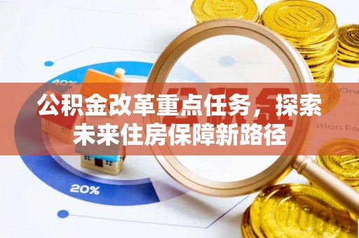 沧县公积金改革重点任务，探索未来住房保障新路径