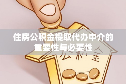 沧县住房公积金提取代办中介的重要性与必要性