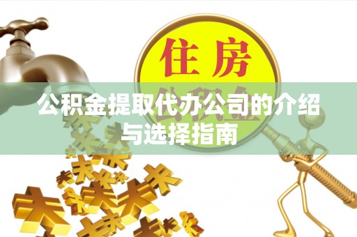 沧县公积金提取代办公司的介绍与选择指南
