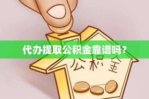 沧县代办提取公积金靠谱吗？