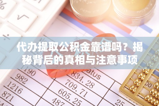 沧县代办提取公积金靠谱吗？揭秘背后的真相与注意事项
