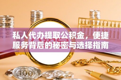 沧县私人代办提取公积金，便捷服务背后的秘密与选择指南