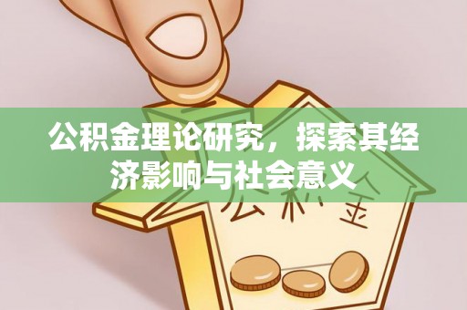 沧县公积金理论研究，探索其经济影响与社会意义