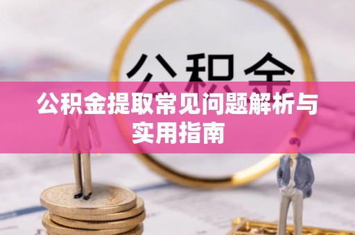 沧县公积金提取常见问题解析与实用指南