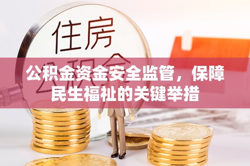 沧县公积金资金安全监管，保障民生福祉的关键举措