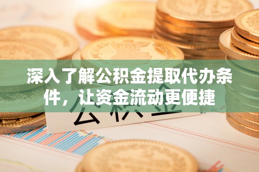 沧县深入了解公积金提取代办条件，让资金流动更便捷