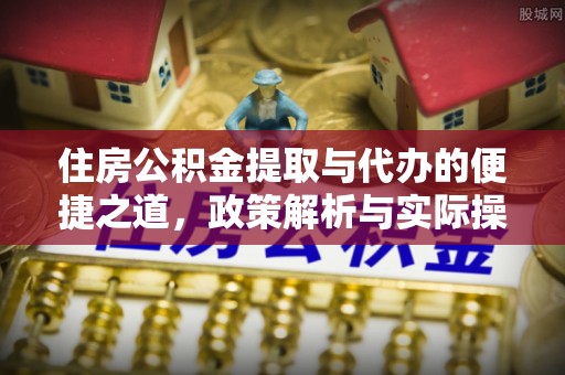 沧县住房公积金提取与代办的便捷之道，政策解析与实际操作指南