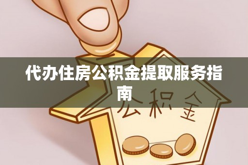 沧县代办住房公积金提取服务指南