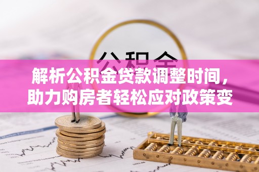 沧县解析公积金贷款调整时间，助力购房者轻松应对政策变化