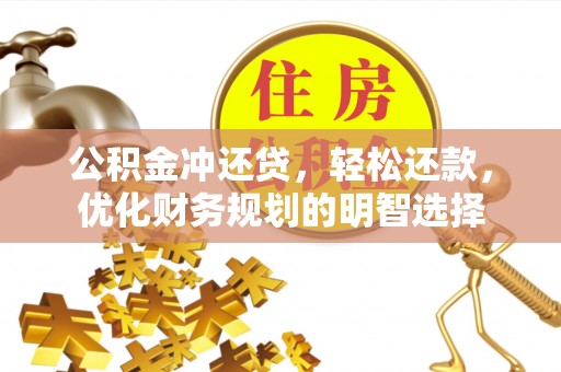 沧县公积金冲还贷，轻松还款，优化财务规划的明智选择