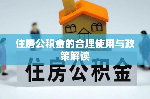 沧县住房公积金的合理使用与政策解读