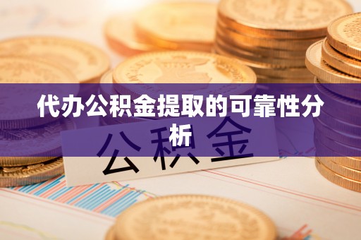 沧县代办公积金提取的可靠性分析