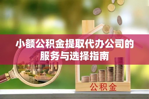沧县小额公积金提取代办公司的服务与选择指南