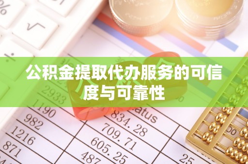 沧县公积金提取代办服务的可信度与可靠性
