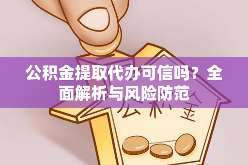 沧县公积金提取代办可信吗？全面解析与风险防范
