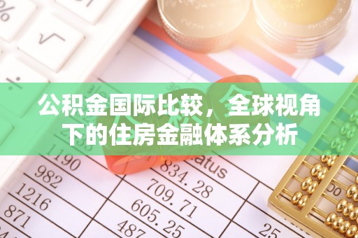 沧县公积金国际比较，全球视角下的住房金融体系分析
